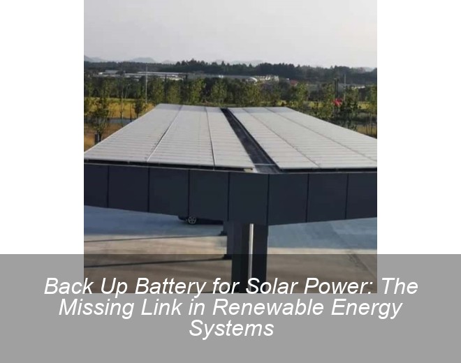 Back Up Battery for Solar Power: The Missing Link in Renewable Energy Systems